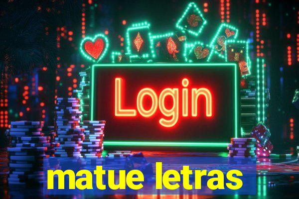 matue letras